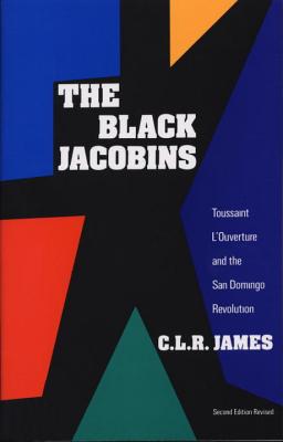 The Black Jacobins: Toussaint l'Ouverture and the San Domingo Revolution - C. L. R. James