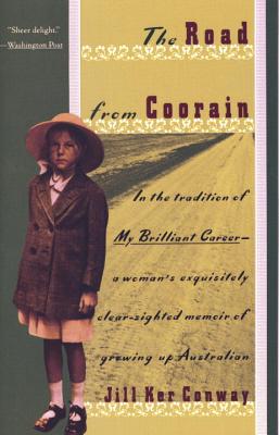 The Road from Coorain: A Woman's Exquisitely Clear-Sighted Memoir of Growing Up Australian - Jill Ker Conway