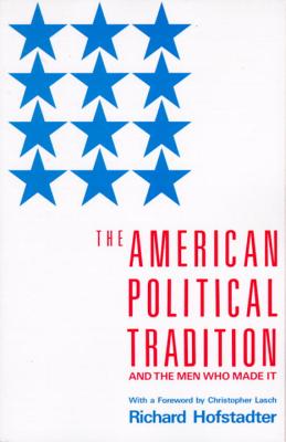 The American Political Tradition: And the Men Who Made It - Richard Hofstadter