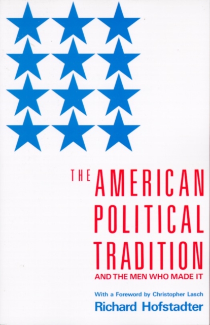 The American Political Tradition: And the Men Who Made It - Richard Hofstadter