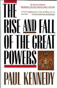 The Rise and Fall of the Great Powers: Economic Change and Military Conflict from 1500 to 2000 - Paul Kennedy