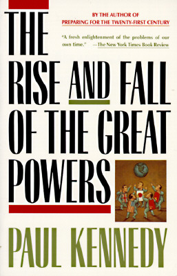 The Rise and Fall of the Great Powers: Economic Change and Military Conflict from 1500 to 2000 - Paul Kennedy