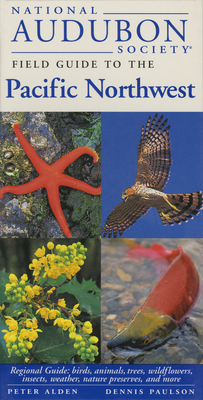 National Audubon Society Field Guide to the Pacific Northwest: Regional Guide: Birds, Animals, Trees, Wildflowers, Insects, Weather, Nature Pre Serves - National Audubon Society