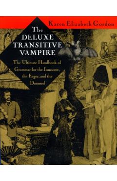 The Deluxe Transitive Vampire: A Handbook of Grammar for the Innocent, the Eager, and the Doomed - Karen Elizabeth Gordon