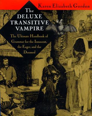 The Deluxe Transitive Vampire: A Handbook of Grammar for the Innocent, the Eager, and the Doomed - Karen Elizabeth Gordon