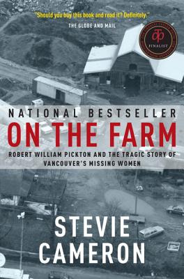On the Farm: Robert William Pickton and the Tragic Story of Vancouver's Missing Women - Stevie Cameron