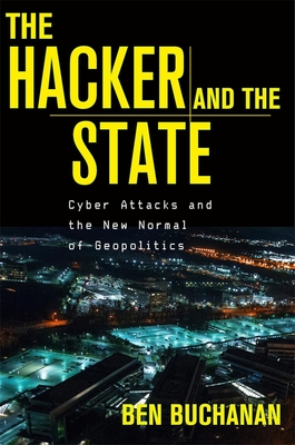 The Hacker and the State: Cyber Attacks and the New Normal of Geopolitics - Ben Buchanan