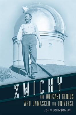 Zwicky: The Outcast Genius Who Unmasked the Universe - John Johnson