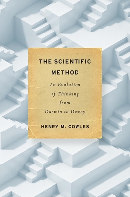 The Scientific Method: An Evolution of Thinking from Darwin to Dewey - Henry M. Cowles