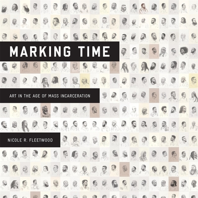 Marking Time: Art in the Age of Mass Incarceration - Nicole R. Fleetwood
