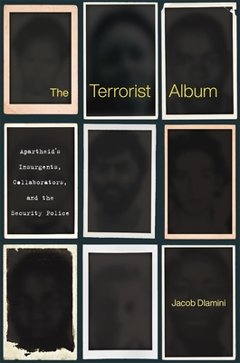 The Terrorist Album: Apartheid's Insurgents, Collaborators, and the Security Police - Jacob Dlamini