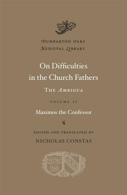 On Difficulties in the Church Fathers: The Ambigua, Volume II - Maximos The Confessor