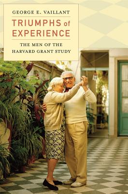 Triumphs of Experience: The Men of the Harvard Grant Study - George E. Vaillant