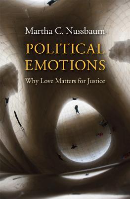 Political Emotions: Why Love Matters for Justice - Martha C. Nussbaum