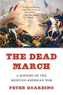 The Dead March: A History of the Mexican-American War - Peter Guardino