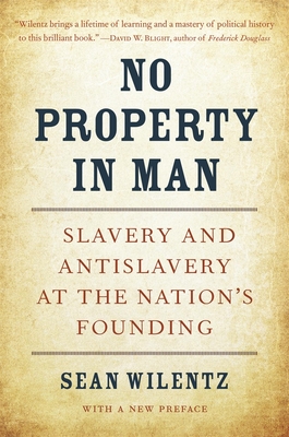 No Property in Man: Slavery and Antislavery at the Nation's Founding - Sean Wilentz