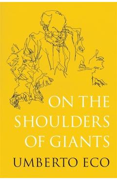 Poza produsului On the Shoulders of Giants - Umberto Eco