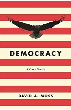 Democracy: A Case Study - David A. Moss