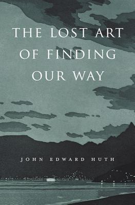 The Lost Art of Finding Our Way - John Edward Huth
