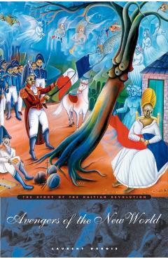 Avengers of the New World: The Story of the Haitian Revolution - Laurent Dubois