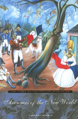 Avengers of the New World: The Story of the Haitian Revolution - Laurent Dubois