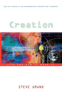 Creation: Life and How to Make It - Steve Grand