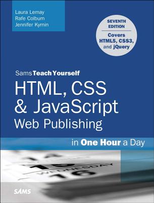 Html, CSS & JavaScript Web Publishing in One Hour a Day, Sams Teach Yourself: Covering Html5, Css3, and Jquery - Laura Lemay