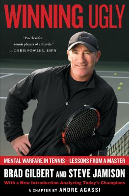 Winning Ugly: Mental Warfare in Tennis--Lessons from a Master - Brad Gilbert