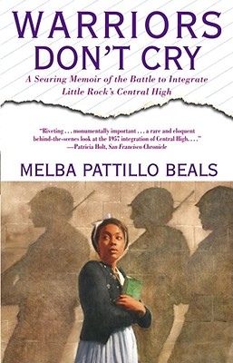 Warriors Don't Cry: A Searing Memoir of the Battle to Integrate Little Rock's Central High - Melba Pattillo Beals