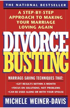 Divorce Busting: A Step-By-Step Approach to Making Your Marriage Loving Again - Michele Weiner Davis