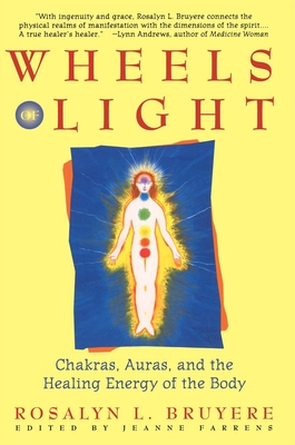 Wheels of Light: Chakras, Auras, and the Healing Energy of the Body - Rosalyn Bruyere