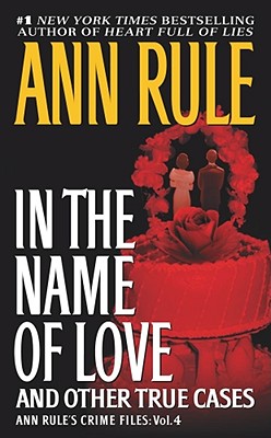 In the Name of Love: And Other True Cases - Ann Rule