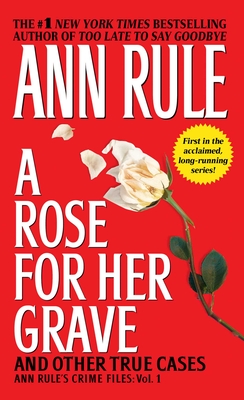 A Rose for Her Grave & Other True Cases, Volume 1 - Ann Rule