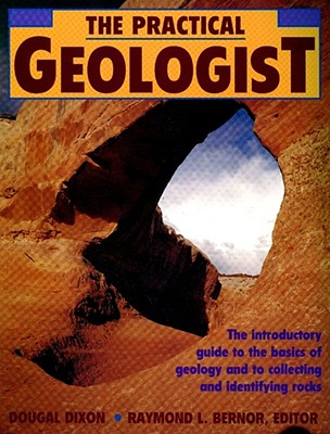 The Practical Geologist: The Introductory Guide to the Basics of Geology and to Collecting and Identifying Rocks - Dougal Dixon