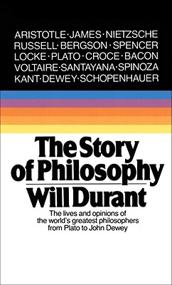 The Story of Philosophy: The Lives and Opinions of the Greater Philosophers - Will Durant