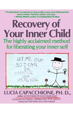 Recovery of Your Inner Child: The Highly Acclaimed Method for Liberating Your Inner Self - Lucia Capacchione