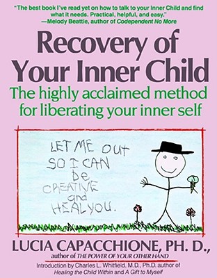 Recovery of Your Inner Child: The Highly Acclaimed Method for Liberating Your Inner Self - Lucia Capacchione