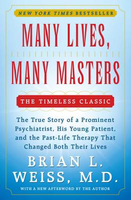 Many Lives, Many Masters: The True Story of a Prominent Psychiatrist, His Young Patient, and the Past-Life Therapy That Changed Both Their Lives - Brian L. Weiss
