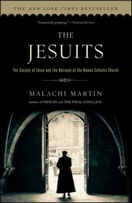The Jesuits: The Society of Jesus and the Betrayal of the Roman Catholic Church - Malachi Martin