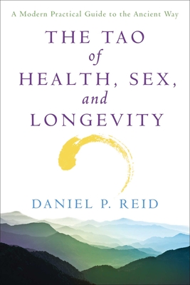 The Tao of Health, Sex and Longevity: A Modern Practical Guide to the Ancient Way - Daniel Reid