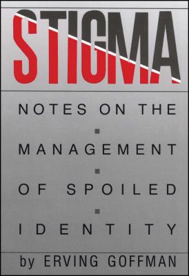 Stigma: Notes on the Management of Spoiled Identity - Erving Goffman