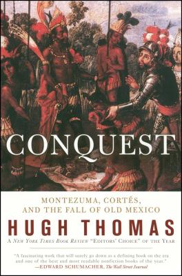 Conquest: Cortes, Montezuma, and the Fall of Old Mexico - Hugh Thomas