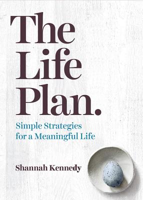 The Life Plan: Simple Strategies for a Meaningful Life - Shannah Kennedy