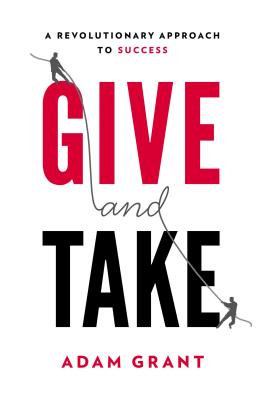 Give and Take: Why Helping Others Drives Our Success - Adam Grant
