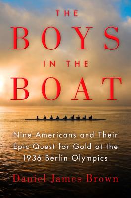 The Boys in the Boat: Nine Americans and Their Epic Quest for Gold at the 1936 Berlin Olympics - Daniel James Brown
