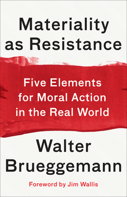 Materiality as Resistance: Five Elements for Moral Action in the Real World - Walter Brueggemann