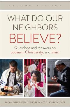 What Do Our Neighbors Believe? Second Edition: Questions and Answers on Judaism, Christianity, and Islam - Micah Greenstein