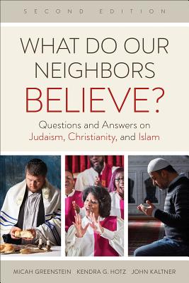 What Do Our Neighbors Believe? Second Edition: Questions and Answers on Judaism, Christianity, and Islam - Micah Greenstein