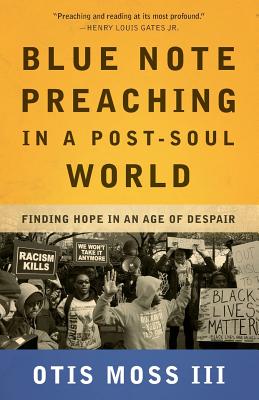 Blue Note Preaching in a Post-Soul World: Finding Hope in an Age of Despair - Otis Moss Iii