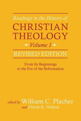 Readings in the History of Christian Theology, Volume 1, Revised Edition: From Its Beginnings to the Eve of the Reformation - William C. Placher